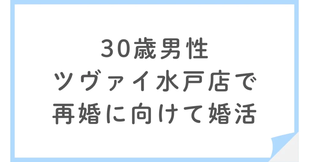 バツイチ30歳男性がツヴァイ水戸店で婚活するも4ヶ月で退会した理由とは？