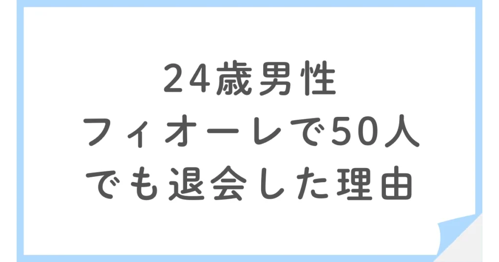 なぜ50人と会えたのに退会したのか？24歳男性のフィオーレ婚活記録