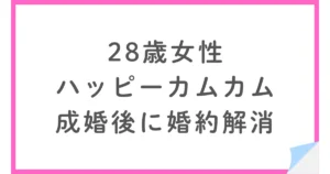 ハッピーカムカムで成婚した28歳女性、退会後に婚約解消となった理由とは