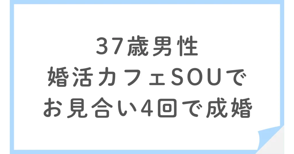 37歳男性が婚活カフェSOUで成婚。総額90万円・お見合い4回