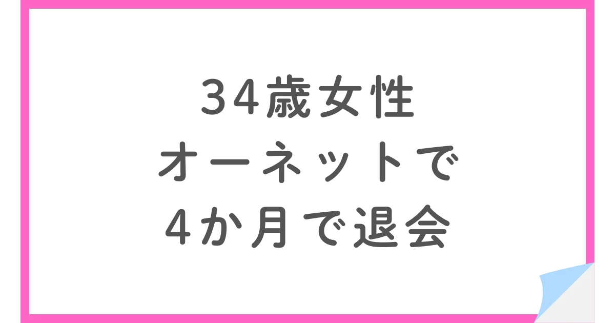 34歳女性がオーネットを退会した理由。4ヶ月で会えたのは1人