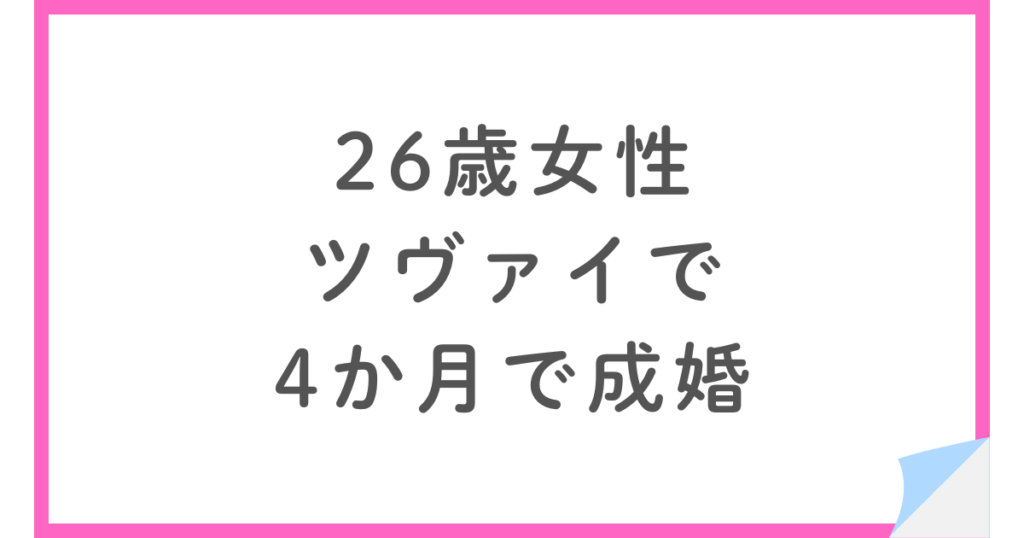20代割でツヴァイに入会。26歳女性が4ヶ月で成婚した婚活