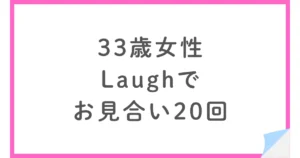 Laughの婚活体験談｜30代女性が半年でお見合い20回