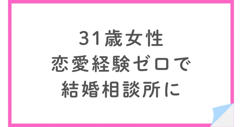 恋愛経験ゼロから挑んだパートナーエージェント婚活【31歳女性】