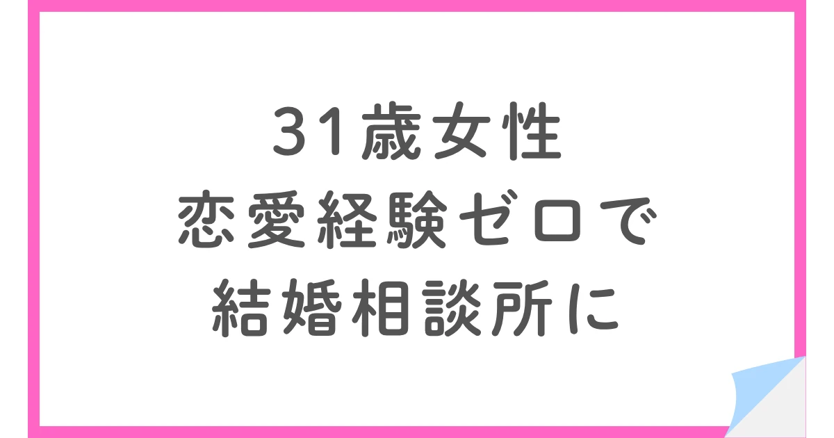 恋愛経験ゼロから挑んだパートナーエージェント婚活【31歳女性】